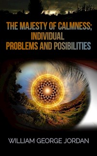 The Majesty of Calmness; Individual Problems and Posibilities - William George Jordan - E-Book