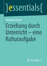 Erziehung durch Unterricht - eine Kulturaufgabe - Rotraud Coriand - E-Book