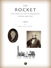The Rocket: The Story of the Stephensons, Father and Son - Helen C. Knight - E-Book