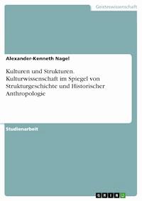 Kulturen und Strukturen. Kulturwissenschaft im Spiegel von Strukturgeschichte und Historischer Anthropologie - Alexander-Kenneth Nagel - E-Book