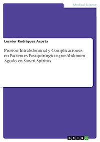 Presión Intrabdominal y Complicaciones en Pacientes Postquirúrgicos por Abdomen Agudo en Sancti Spíritus - Lesnier Rodríguez Acosta - E-Book