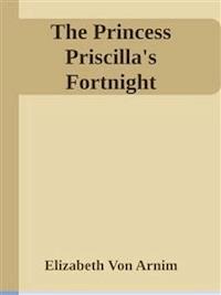 The Princess Priscilla's Fortnight - Elizabeth von Arnim - E-Book
