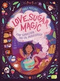 Love, Sugar, Magic - Fünf Schwestern und ein Zauberspruch - Anna Meriano - E-Book