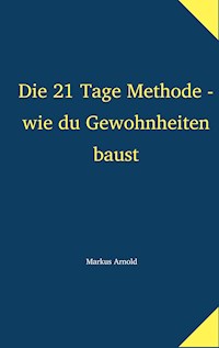 Die 21 Tage Methode - wie du Gewohnheiten baust - Markus Arnold - E-Book