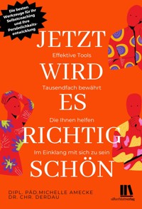 Jetzt wird es richtig schön. Effektive Tools - tausendfach bewährt, die Ihnen helfen, im Einklang mit sich zu sein - Michelle Amecke - E-Book