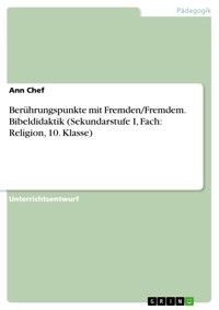 Berührungspunkte mit Fremden/Fremdem. Bibeldidaktik (Sekundarstufe I, Fach: Religion, 10. Klasse) - Ann Chef - E-Book