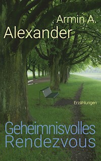 Geheimnisvolles Rendezvous - Armin A. Alexander - E-Book