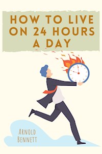 How to Live on 24 Hours a Day - Arnold Bennett - E-Book