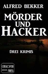 Mörder und Hacker: Drei Krimis - Alfred Bekker - E-Book