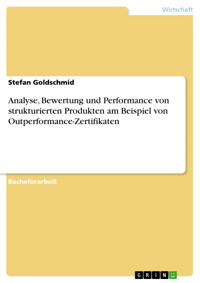 Analyse, Bewertung und Performance von strukturierten Produkten am Beispiel von Outperformance-Zertifikaten - Stefan Goldschmid - E-Book