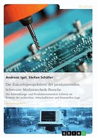 Die Zukunftsperspektiven der produzierenden Schweizer Medizintechnik-Branche - Andreas Igel - E-Book