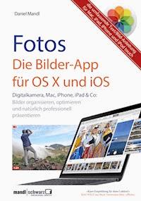 Fotos - die Bilder-App für OS X und iOS / digitale Bilder organisieren, optimieren und präsentieren - Daniel Mandl - E-Book