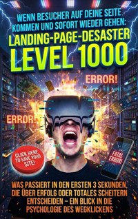 Wenn Besucher Auf Deine Seite Kommen Und Sofort Wieder Gehen: Landing-Page-Desaster Level 1000 - Thomas Kuhn - E-Book