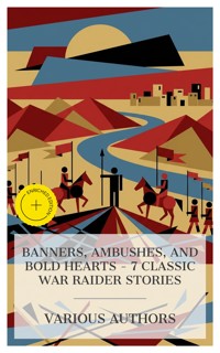 Banners, Ambushes, and Bold Hearts - 7 Classic War Raider Stories - Talbot Mundy - E-Book