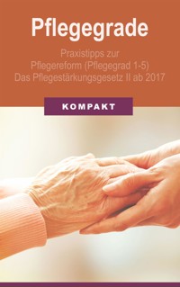 Pflegegrade: Praxistipps zur Pflegereform (Pflegegrad 1-5) - Das Pflegestärkungsgesetz II ab 2017 - Angelika Schmid - E-Book