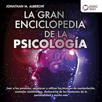 La gran enciclopedia de la psicología: Leer a las personas, reconocer y utilizar las técnicas de manipulación, controlar sentimientos, deshacerse de los trastor-nos de la personalidad y mucho más - Jonathan M. Albrecht - Hörbuch