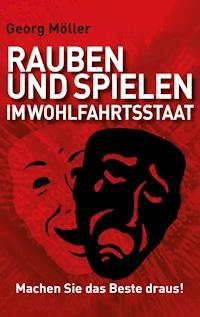 Rauben und Spielen im Wohlfahrtsstaat - Georg Möller - E-Book