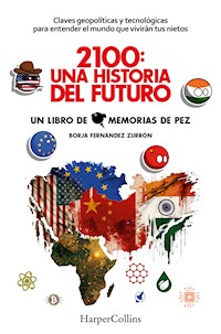 2100: Una historia del futuro. Claves geopolíticas y tecnológicas para entender el mundo que vivirán tus nietos - Borja Fernández Zurrón - E-Book