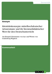 Identitätskonzepte mittelhochdeutscher Artusromane und ihr literaturdidaktischer Wert für den Deutschunterricht -  - E-Book