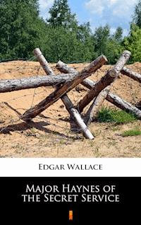 Major Haynes of the Secret Service - Edgar Wallace - E-Book