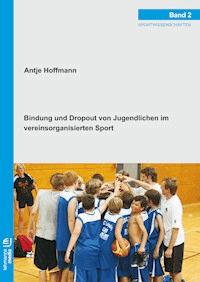 Bindung und Dropout von Jugendlichen im vereinsorganisierten Sport - Antje Hoffmann - E-Book