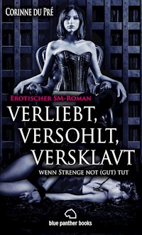 verliebt, versohlt, versklavt - wenn Strenge not (gut) tut | Erotischer SM-Roman - Corinne du Pré - E-Book