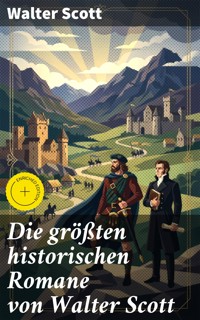 Die größten historischen Romane von Walter Scott - Walter Scott - E-Book