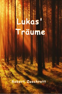 Lukas Träume - Robert Zuschrott - E-Book