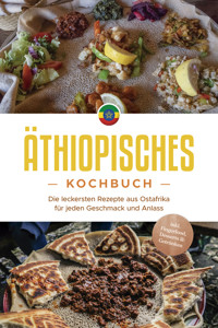 Äthiopisches Kochbuch: Die leckersten Rezepte aus Ostafrika für jeden Geschmack und Anlass - inkl. Fingerfood, Desserts & Getränken - Kiano Abioye - E-Book