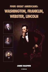 Four Great Americans: Washington, Franklin, Webster, Lincoln - James Baldwin - E-Book