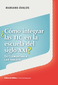 ¿Cómo integrar las TIC en la escuela del siglo XXI? - Mariano Ávalos - E-Book