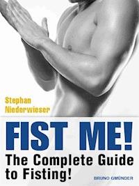 Fist Me! The Complete Guide to Fisting - Stephan Niederwieser - E-Book