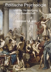 Politische Psychologie und die Verteidigung der Gesellschaft - Gustave Le Bon - E-Book