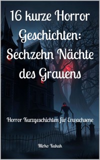 16 kurze Horror Geschichten: Sechzehn Nächte des Grauens - Mirko Kukuk - E-Book