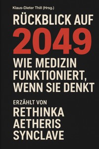 Rückblick auf 2049 – Wie Medizin funktioniert, wenn sie denkt - Klaus-Dieter Thill - E-Book