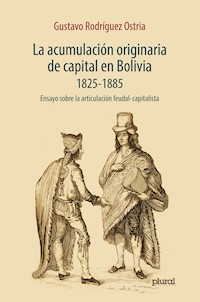 La acumulación originaria de capital en Bolivia 1825 - 1855 - Gustavo Rodríguez Ostria - E-Book