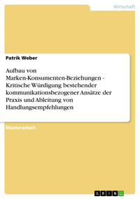 Aufbau von Marken-Konsumenten-Beziehungen - Kritische Würdigung bestehender kommunikationsbezogener Ansätze der Praxis und Ableitung von Handlungsempfehlungen - Patrik Weber - E-Book