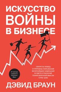 Искусство войны в бизнесе. Секреты побед и причины поражений величайших компаний в свете стратегий гения военной мысли Сунь-цзы - Дэвид Браун - E-Book