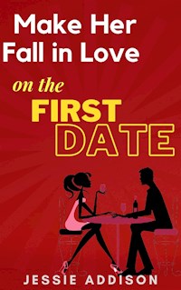 Make Her Fall in Love on The First Date - Jessie Addison - E-Book