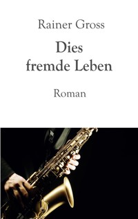 Dies fremde Leben - Rainer Gross - E-Book