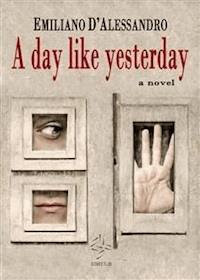 A Day Like Yesterday - Emiliano D'alessandro - E-Book