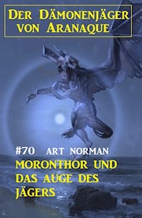 Moronthor und das Auge des Jägers: Der Dämonenjäger von Aranaque 70 - Art Norman - E-Book