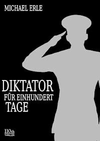 Diktator für einhundert Tage - Michael Erle - E-Book