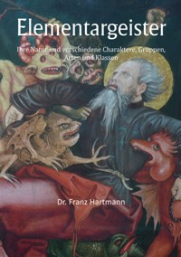 Elementargeister - Ihre Natur und verschiedene Charaktere, Gruppen, Arten und Klassen - Dr. Franz Hartmann - E-Book