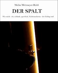 Der Spalt: Wie mich – 24, schlank, sportlich, Nichtraucherin – der Schlag traf. - Meike Mittmeyer-Riehl - E-Book