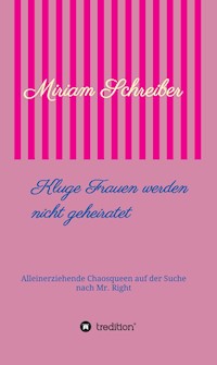Kluge Frauen werden nicht geheiratet - Miriam Schreiber - E-Book