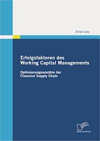 Erfolgsfaktoren des Working Capital Managements: Optimierungsansätze der Financial Supply Chain - Erich Lies - E-Book