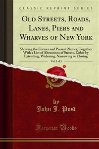Old Streets, Roads, Lanes, Piers and Wharves of New York - John J. Post - E-Book