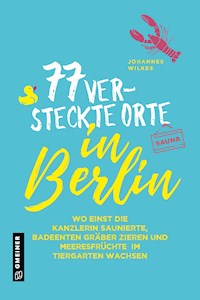 77 versteckte Orte in Berlin - Johannes Wilkes - E-Book