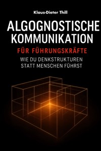 Algognostische Kommunikation für Führungskräfte - Klaus-Dieter Thill - E-Book